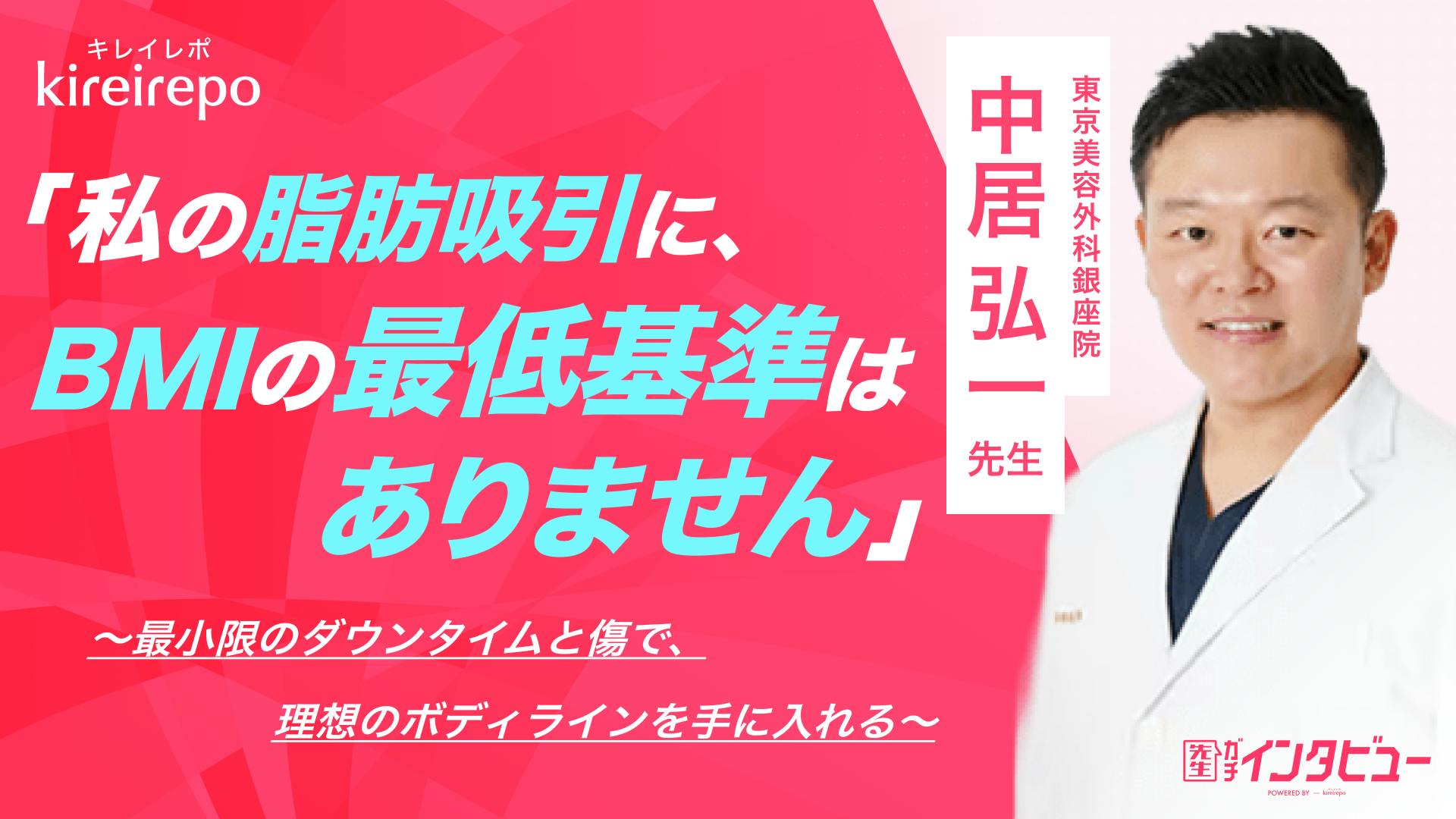 美容医療(自由診療・審美歯科)のプラットフォーム「キレイレポ」の取材記事。「私の脂肪吸引にBMIの最低基準はありません」 最小限のダウンタイムと傷で理想のボディラインを手に入れる｜東京美容外科 銀座院：中居 弘一先生