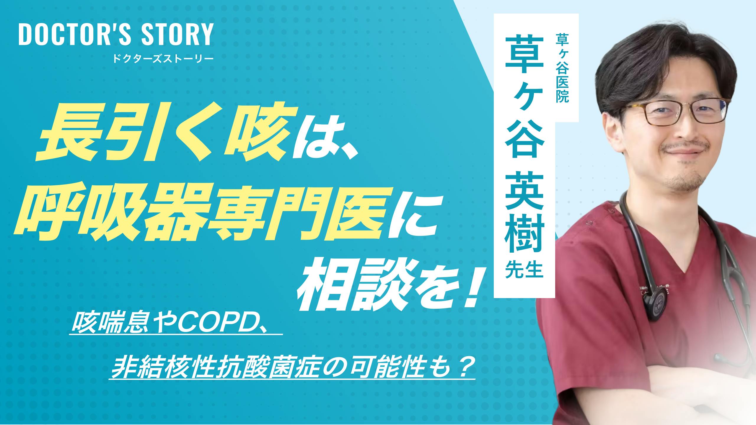 「長引く咳は呼吸器専門医に相談を」咳喘息やCOPD、非結核性抗酸菌症の可能性も？｜草ヶ谷医院　草ヶ谷 英樹 先生