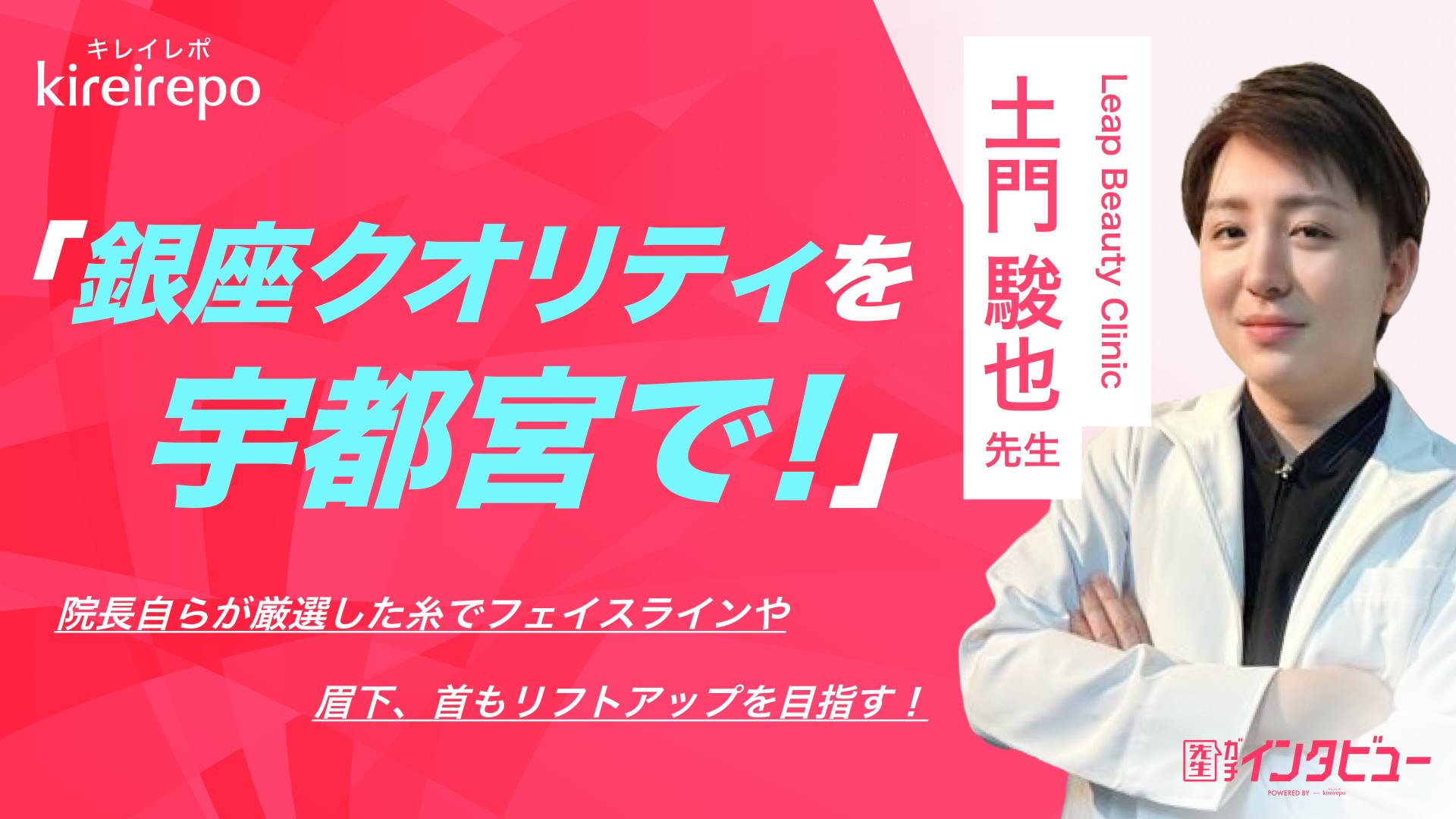 銀座のクオリティを宇都宮で！　院長自らが厳選した糸でフェイスラインや眉下、首もリフトアップを目指す！｜Leap Beauty Clinic：土門 駿也 先生のサムネイル