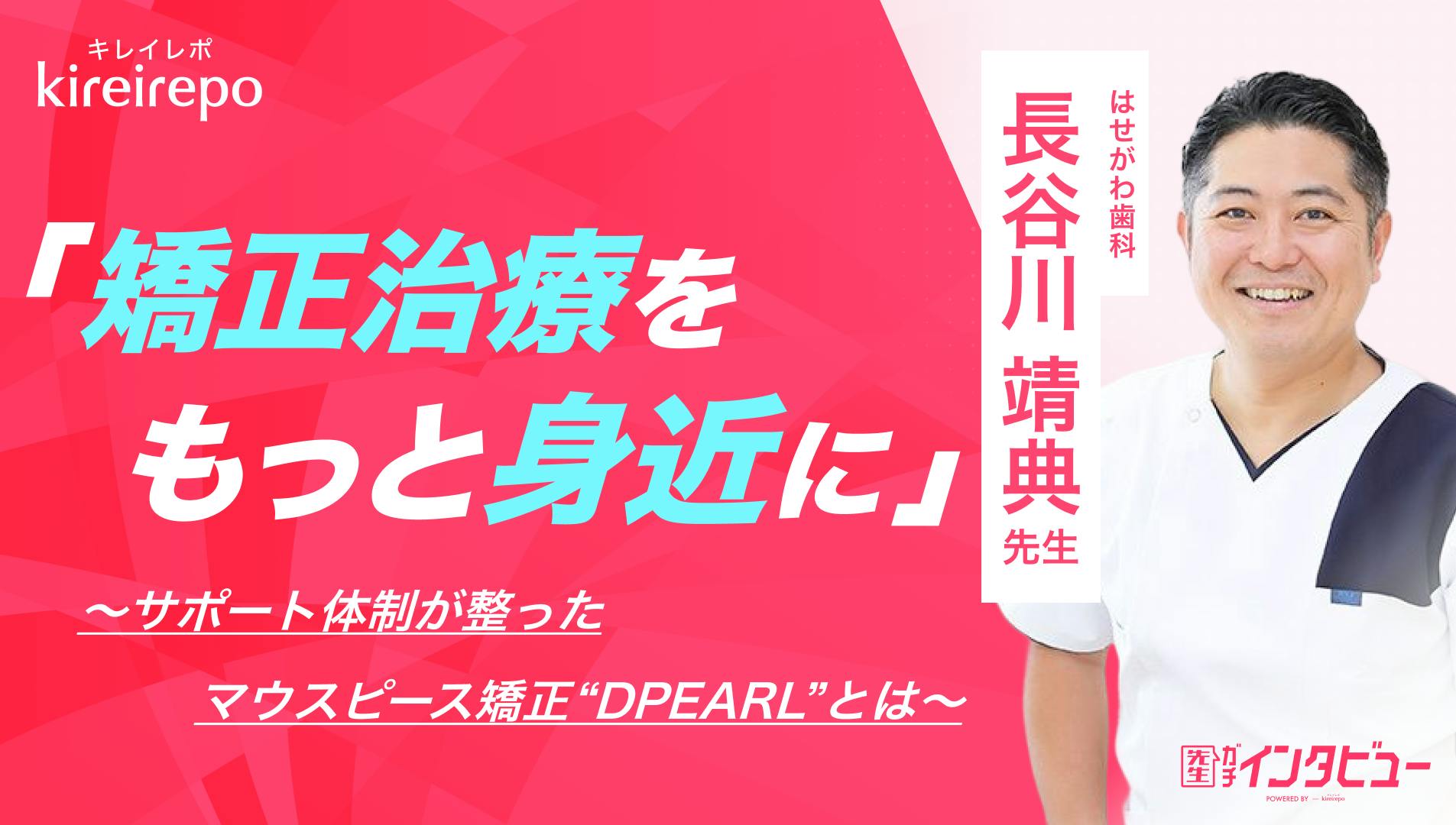 矯正治療をもっと身近に。サポート体制が整ったマウスピース矯正「DPEARL」とは|はせがわ歯科:長谷川靖典先生のサムネイル