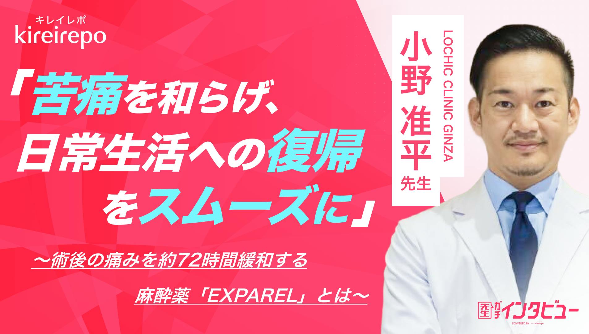 「苦痛を和らげ、日常生活への復帰をスムーズに」術後の痛みを約72時間緩和する麻酔薬・EXPARELとは｜LOCHIC CLINIC GINZA：小野 准平 先生のサムネイル